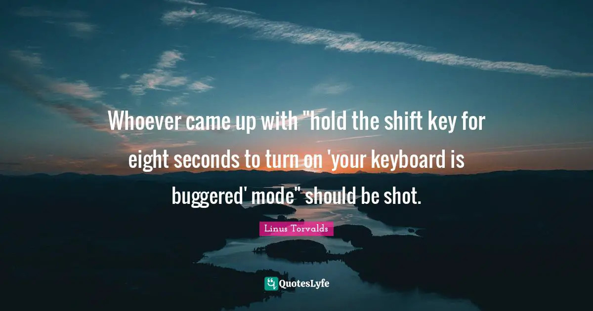 Whoever came up with "hold the shift key for eight seconds to turn on 'your keyboard is buggered' mode" should be shot.