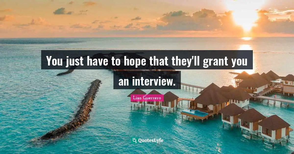 You just have to hope that they'll grant you an interview.