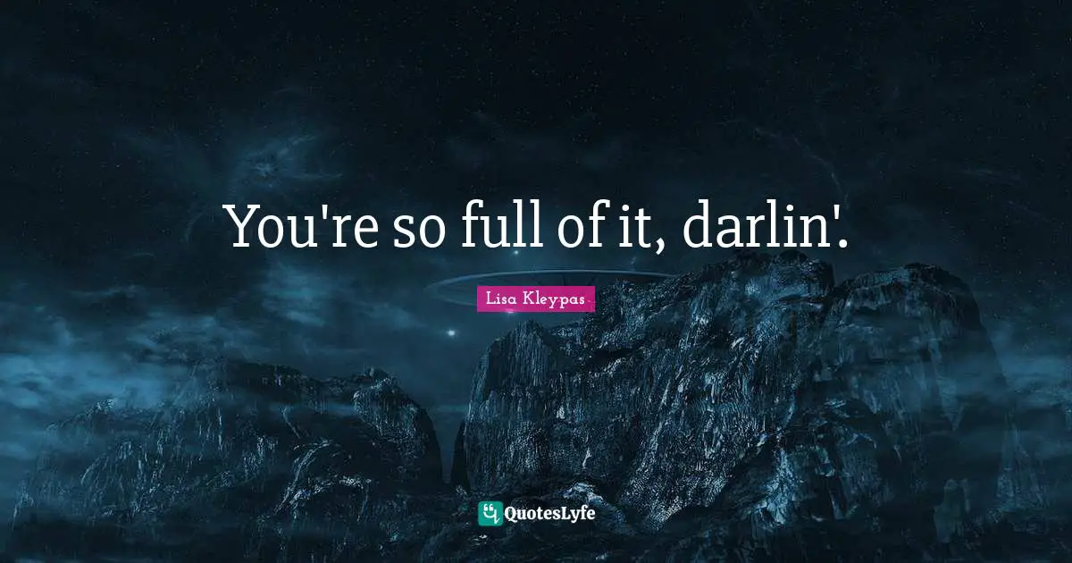 You're so full of it, darlin'.