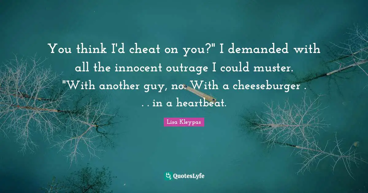 Cheeseburger Quotes: "You think I'd cheat on you?" I demanded with all the innocent outrage I could muster. "With another guy, no. With a cheeseburger . . . in a heartbeat."