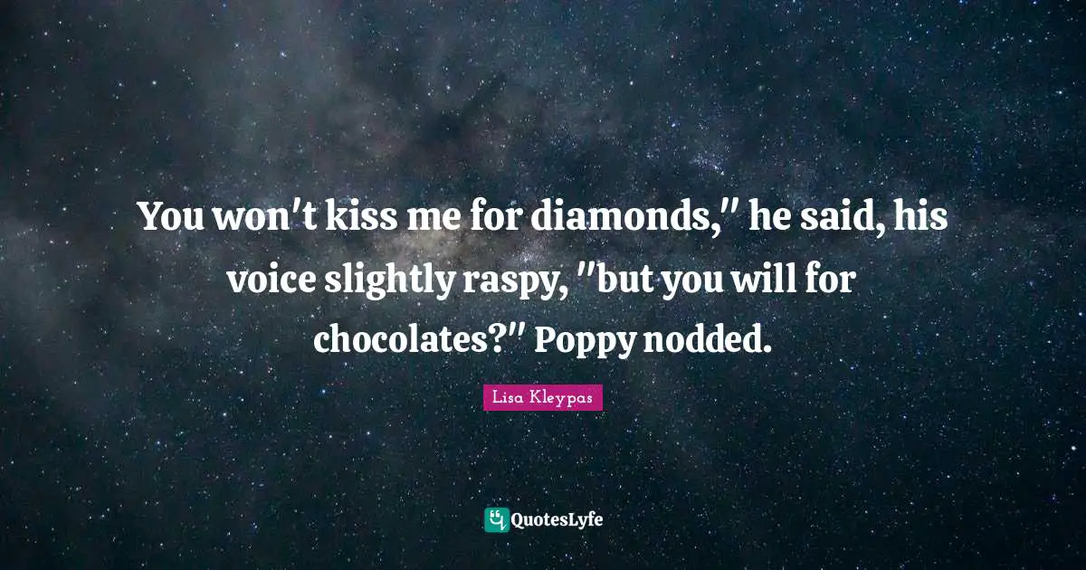 You won't kiss me for diamonds," he said, his voice slightly raspy, "but you will for chocolates?" Poppy nodded.