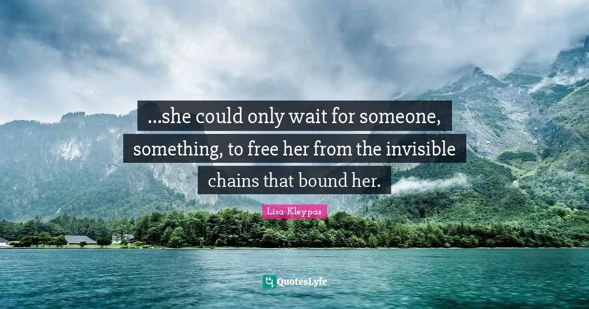 ...she could only wait for someone, something, to free her from the invisible chains that bound her.
