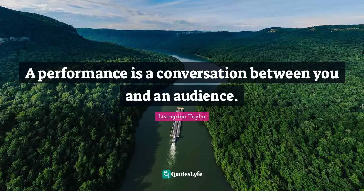 A performance is a conversation between you and an audience.