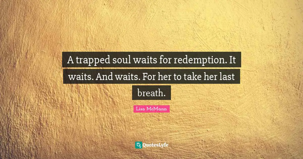 A trapped soul waits for redemption. It waits. And waits. For her to take her last breath.
