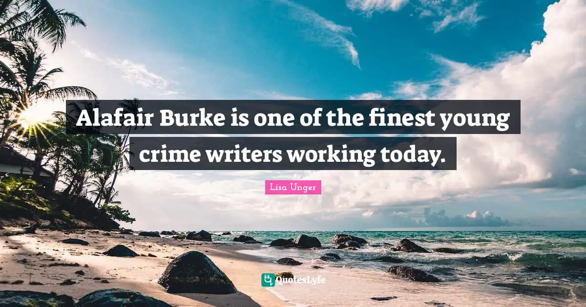 Lisa Unger Quotes: "Alafair Burke is one of the finest young crime writers working today."