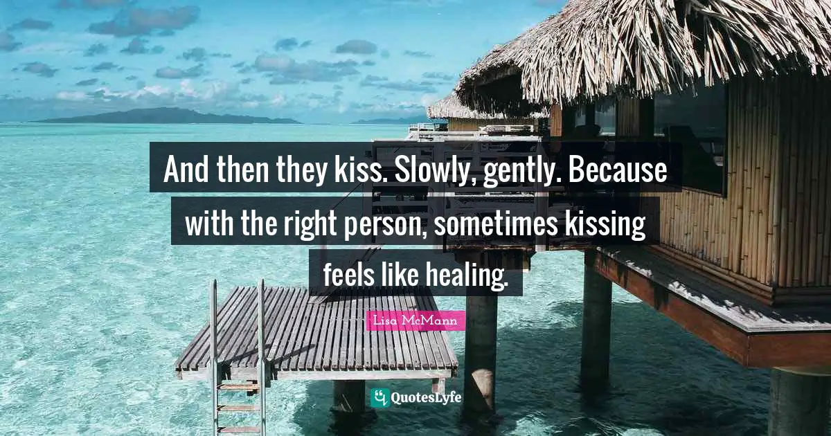 And then they kiss. Slowly, gently. Because with the right person, sometimes kissing feels like healing.