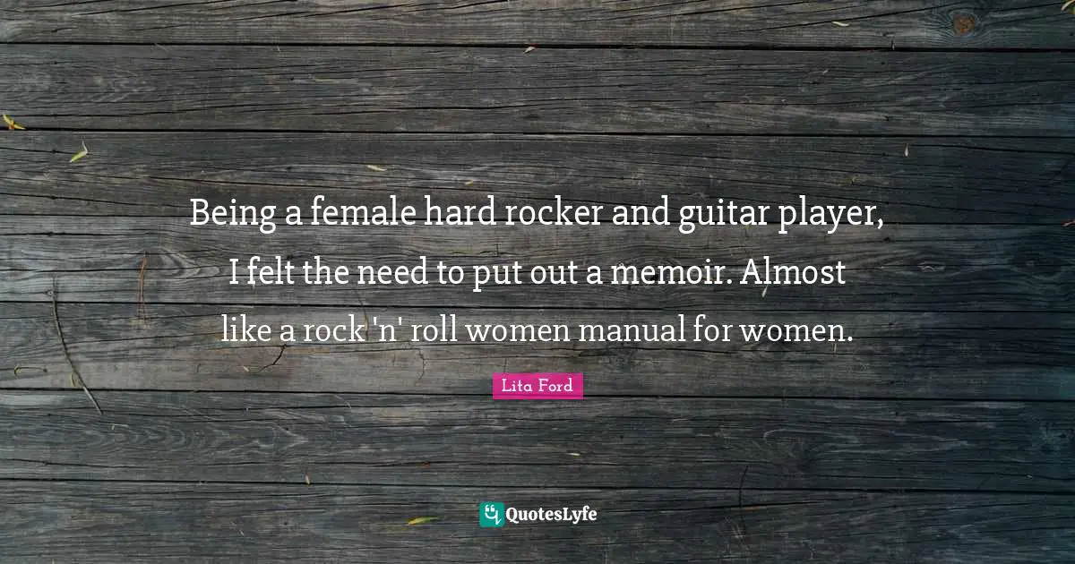 Being a female hard rocker and guitar player, I felt the need to put out a memoir. Almost like a rock 'n' roll women manual for women.