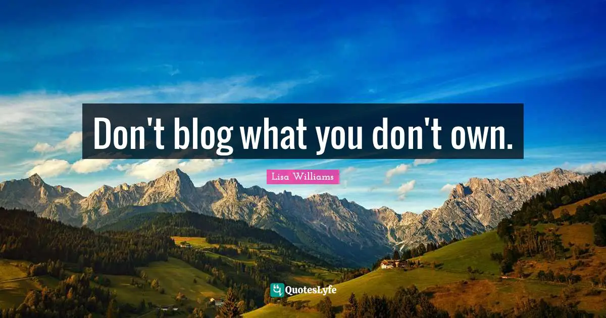 Don't blog what you don't own.