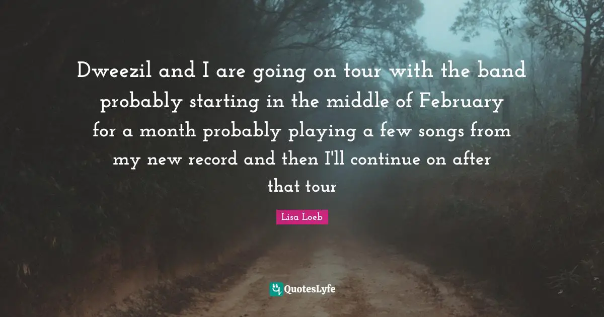 February Quotes: "Dweezil and I are going on tour with the band probably starting in the middle of February for a month probably playing a few songs from my new record and then I'll continue on after that tour"