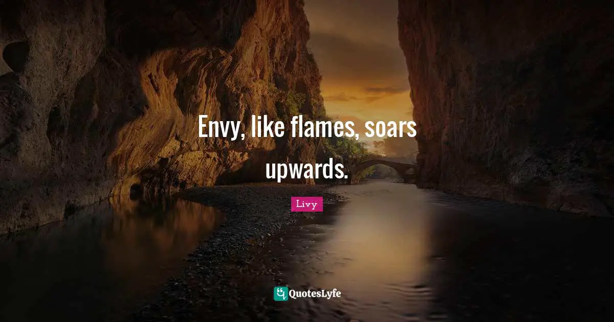 Envy, like flames, soars upwards.