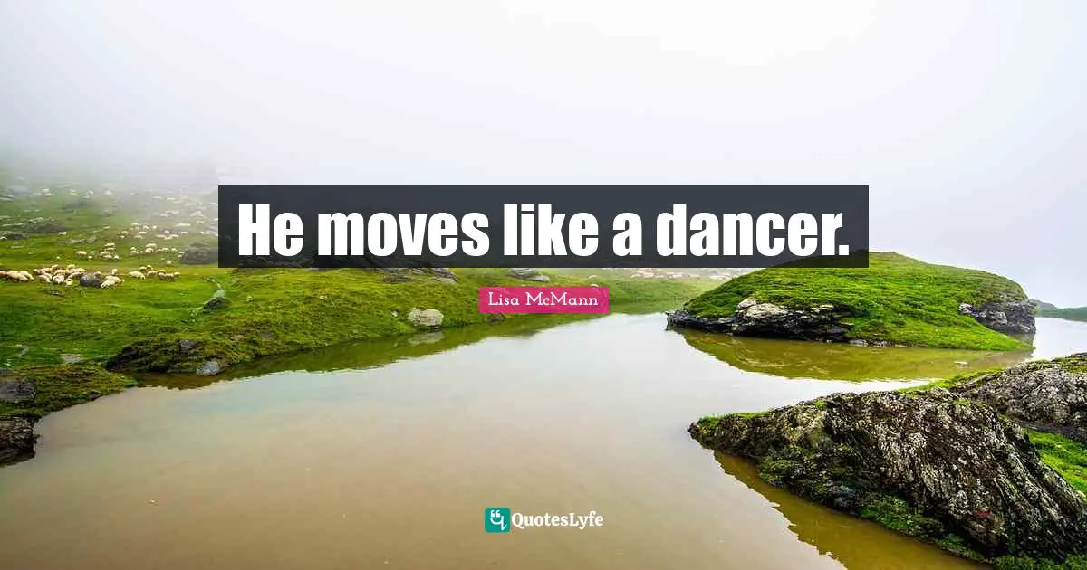 He moves like a dancer.