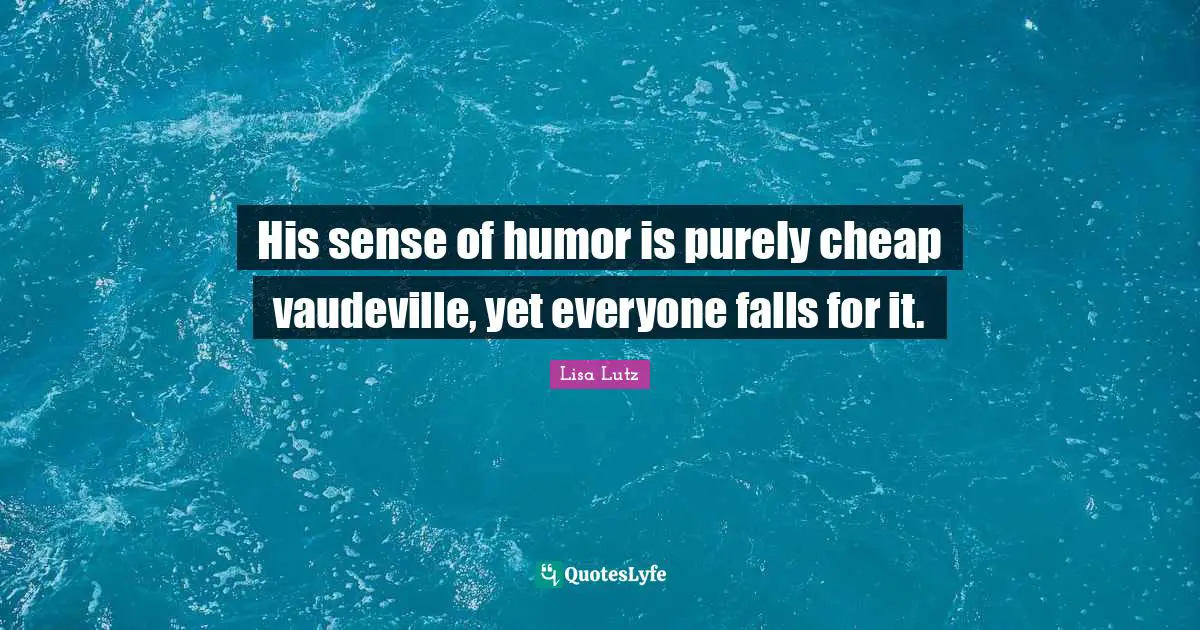 His sense of humor is purely cheap vaudeville, yet everyone falls for it.
