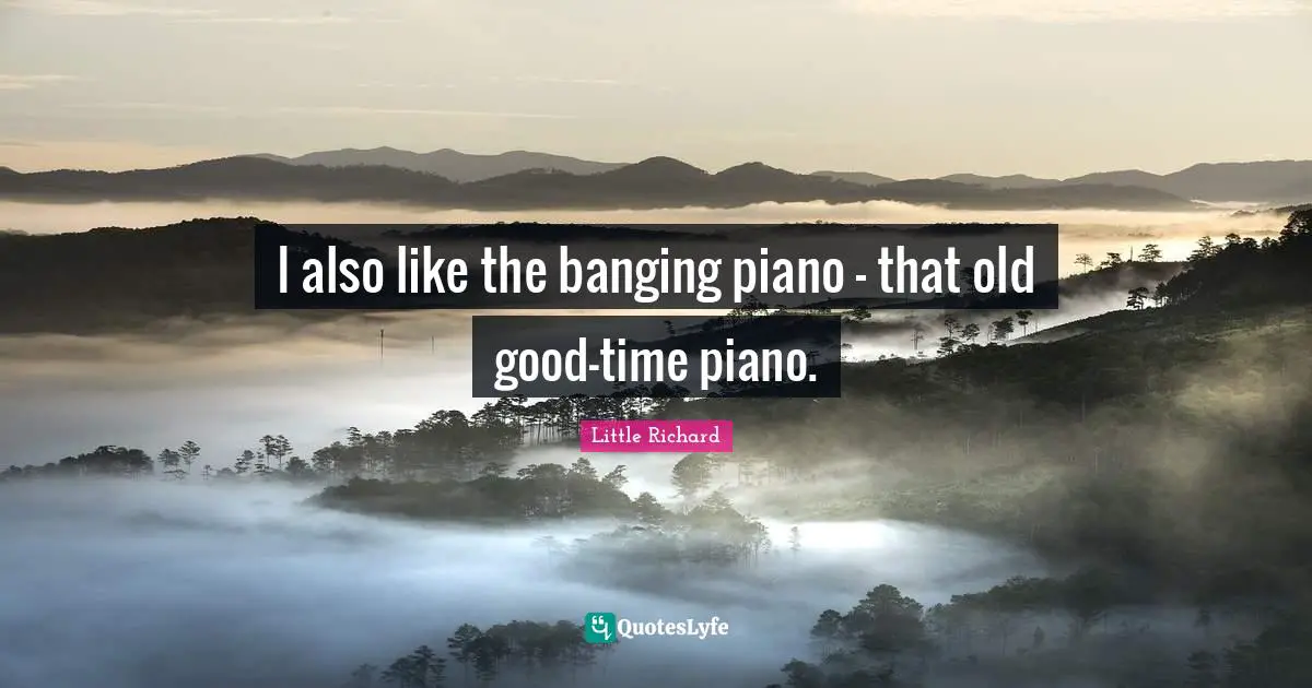 I also like the banging piano - that old good-time piano.