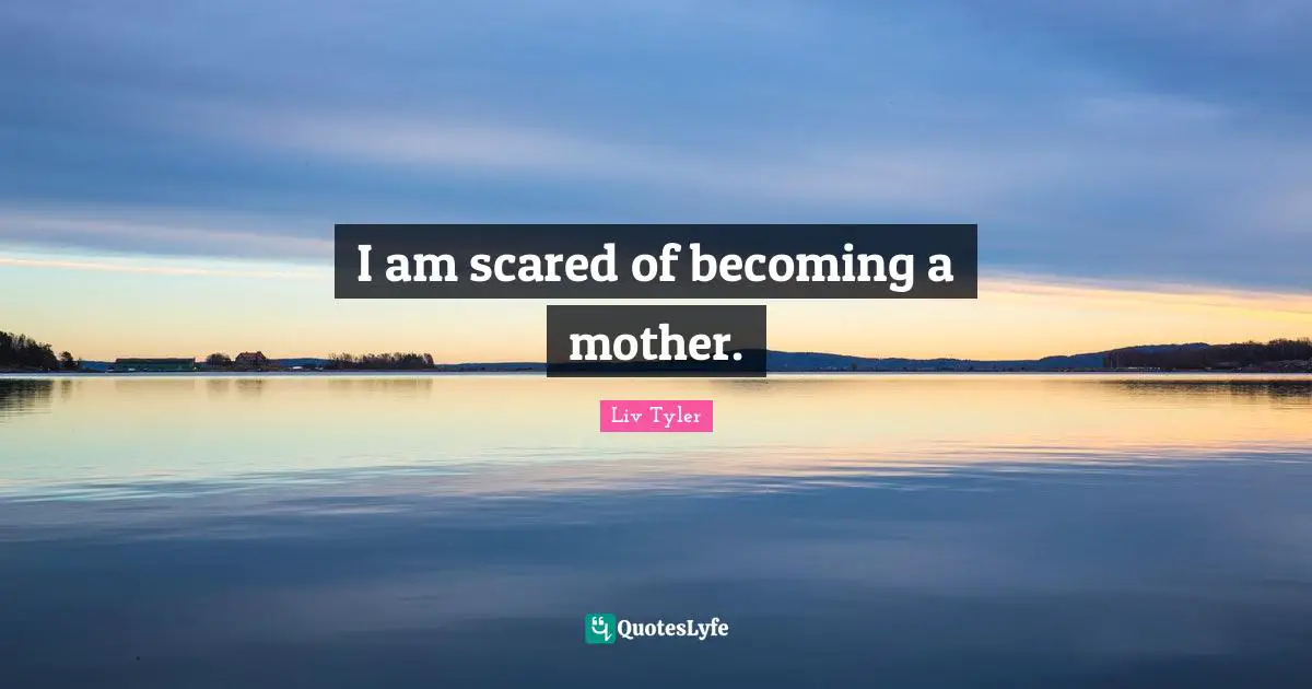I am scared of becoming a mother.