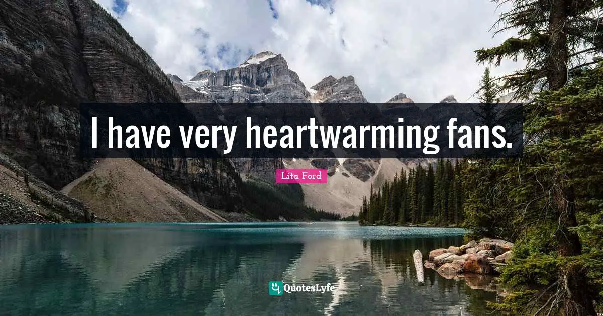 I have very heartwarming fans.