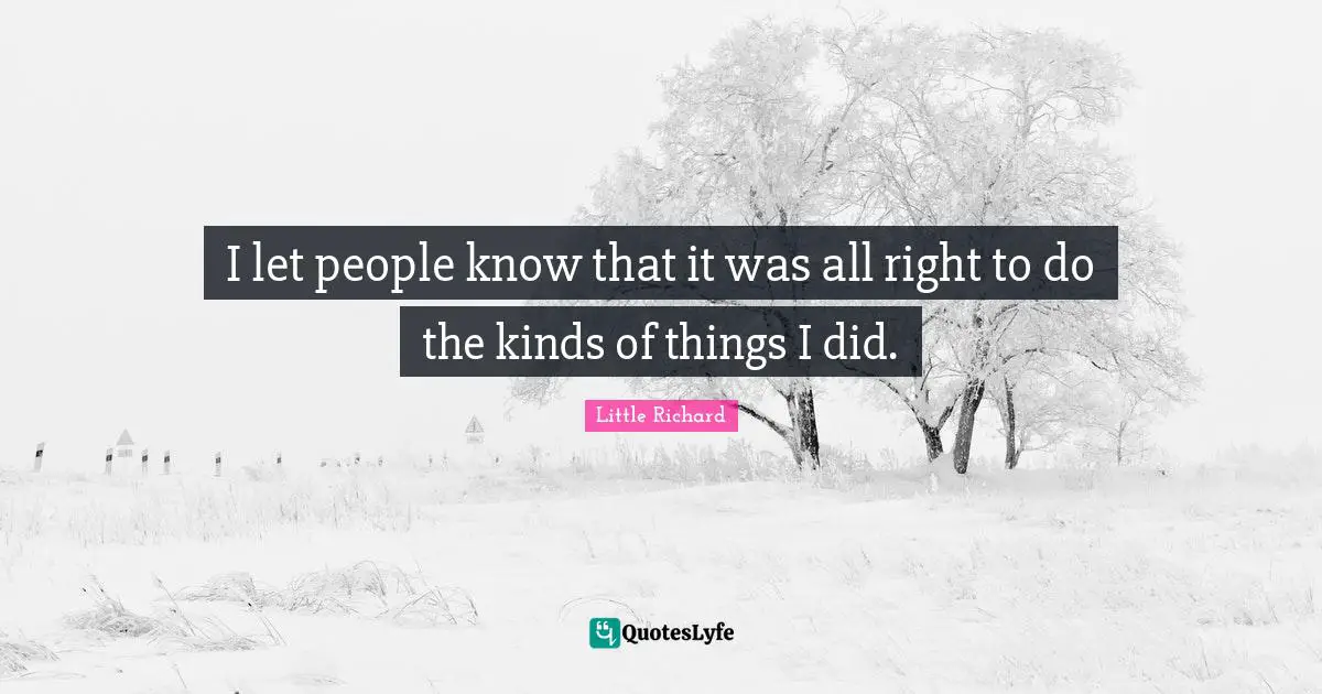 I let people know that it was all right to do the kinds of things I did.