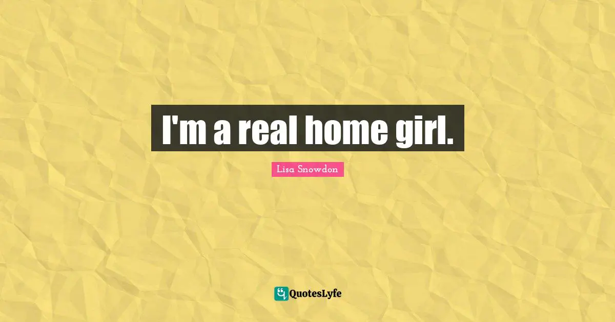I'm a real home girl.