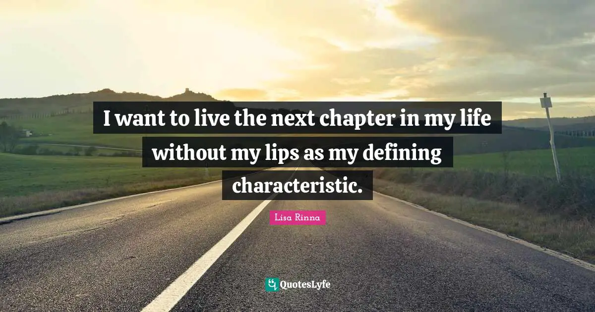 I want to live the next chapter in my life without my lips as my defining characteristic.