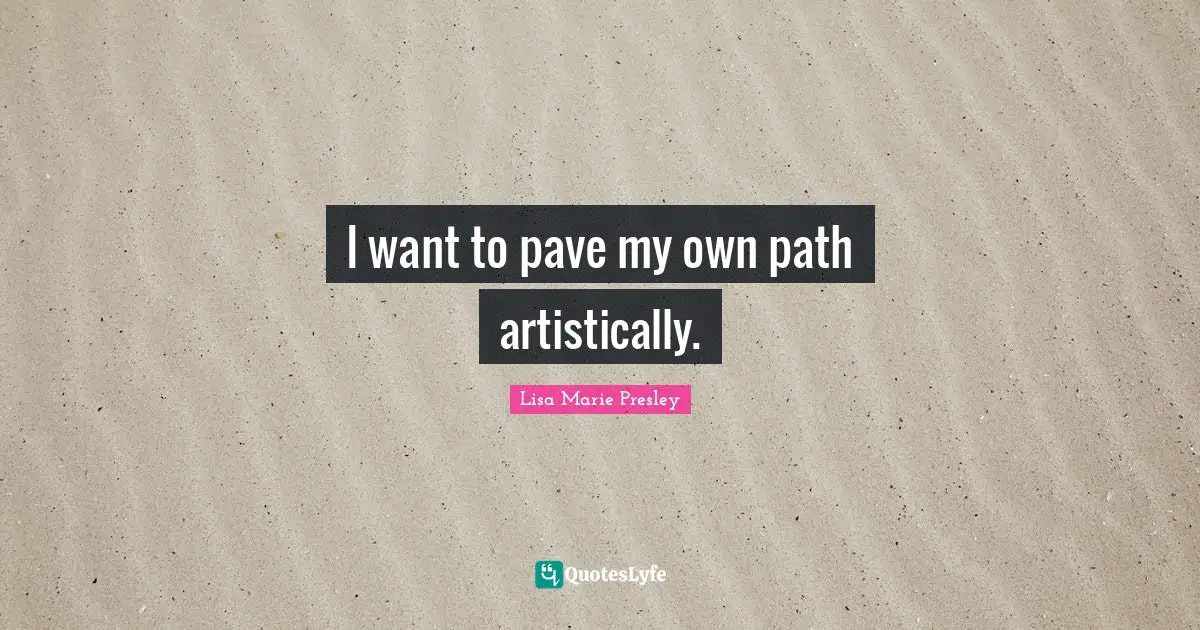 I want to pave my own path artistically.