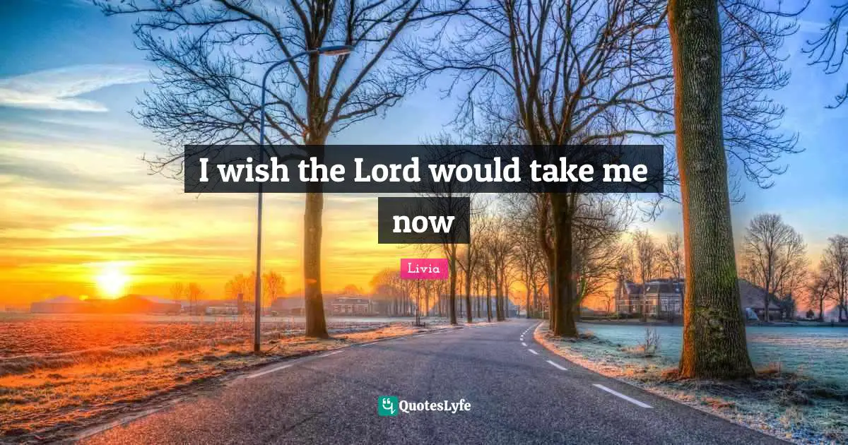I wish the Lord would take me now