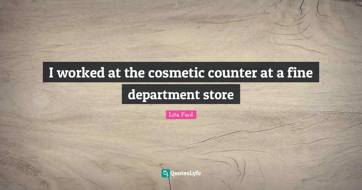 Cosmetics Quotes: "I worked at the cosmetic counter at a fine department store"