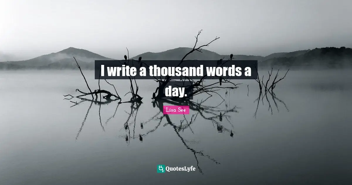 I write a thousand words a day.