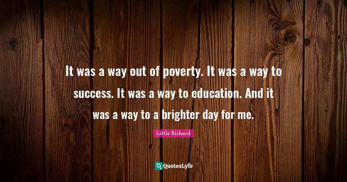 Brighter Quotes: "It was a way out of poverty. It was a way to success. It was a way to education. And it was a way to a brighter day for me."