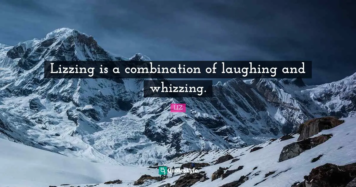 Lizzing is a combination of laughing and whizzing.