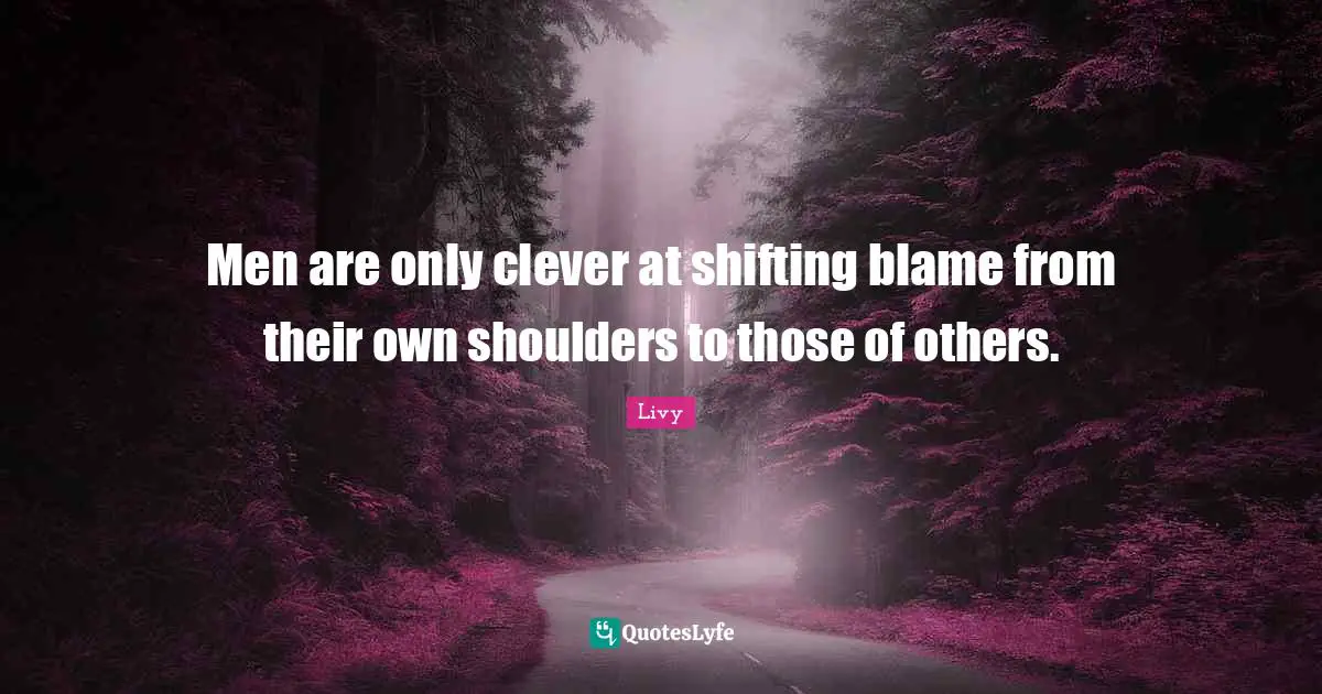Shifting Quotes: "Men are only clever at shifting blame from their own shoulders to those of others."