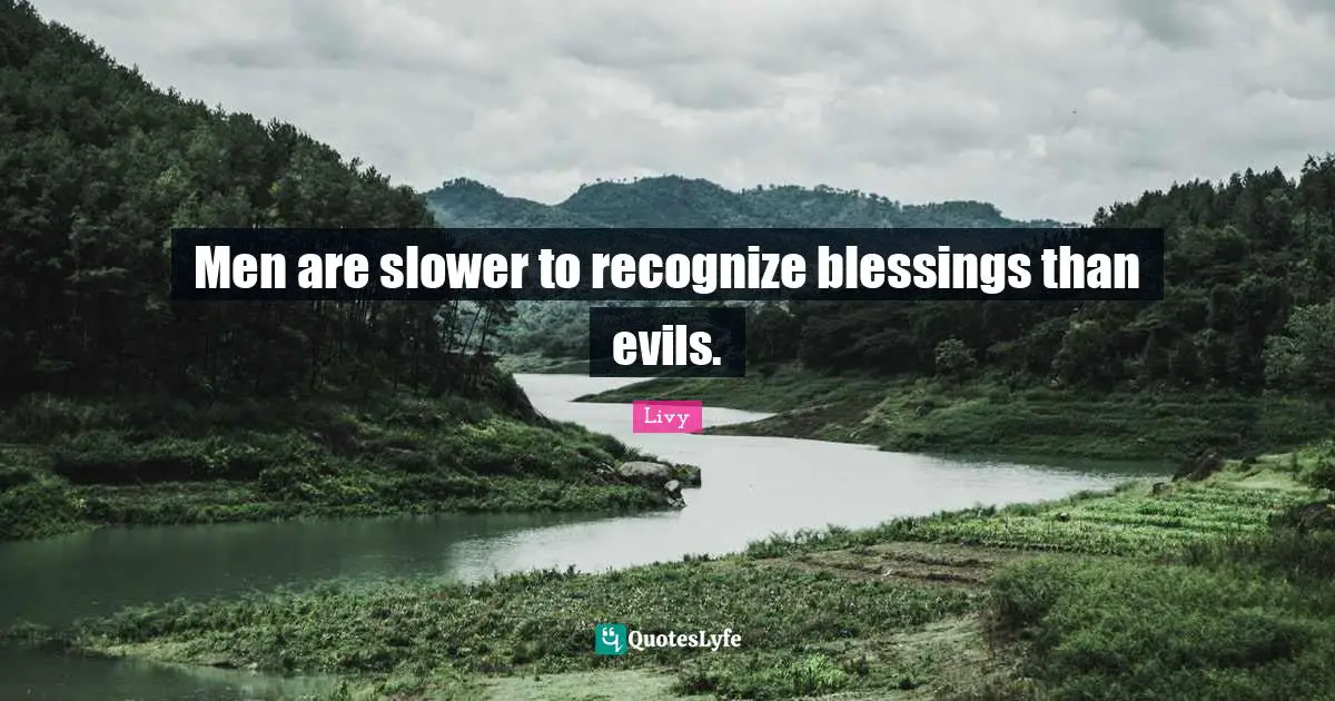 Blessing Quotes: "Men are slower to recognize blessings than evils."