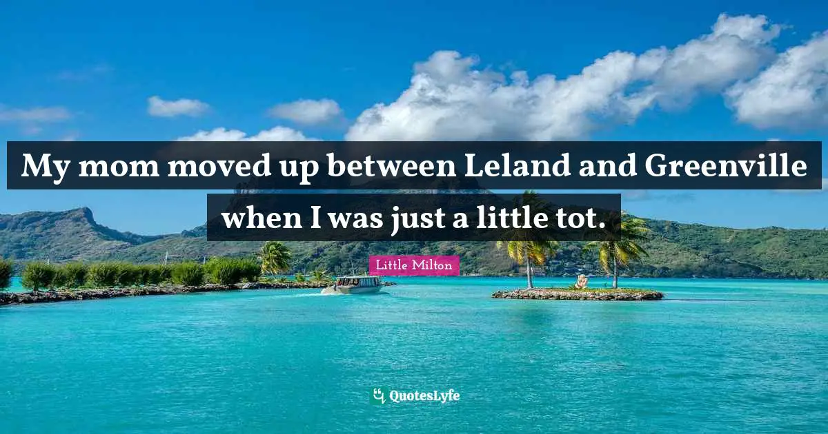 My mom moved up between Leland and Greenville when I was just a little tot.
