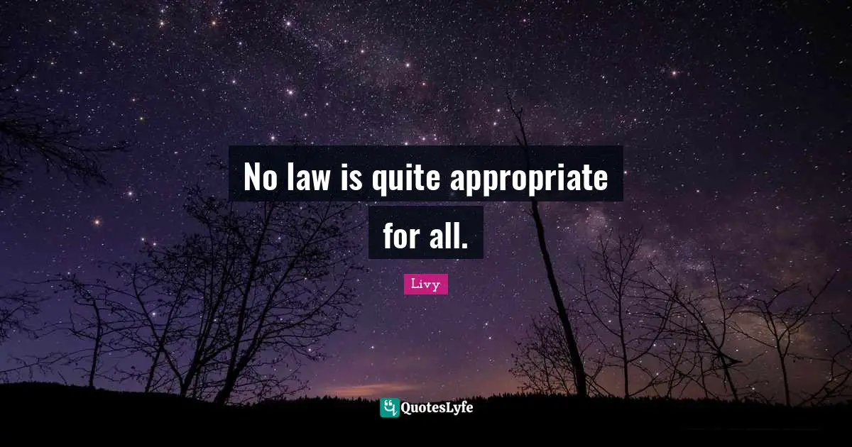 No law is quite appropriate for all.