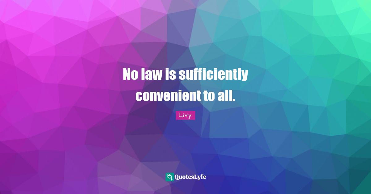 No law is sufficiently convenient to all.