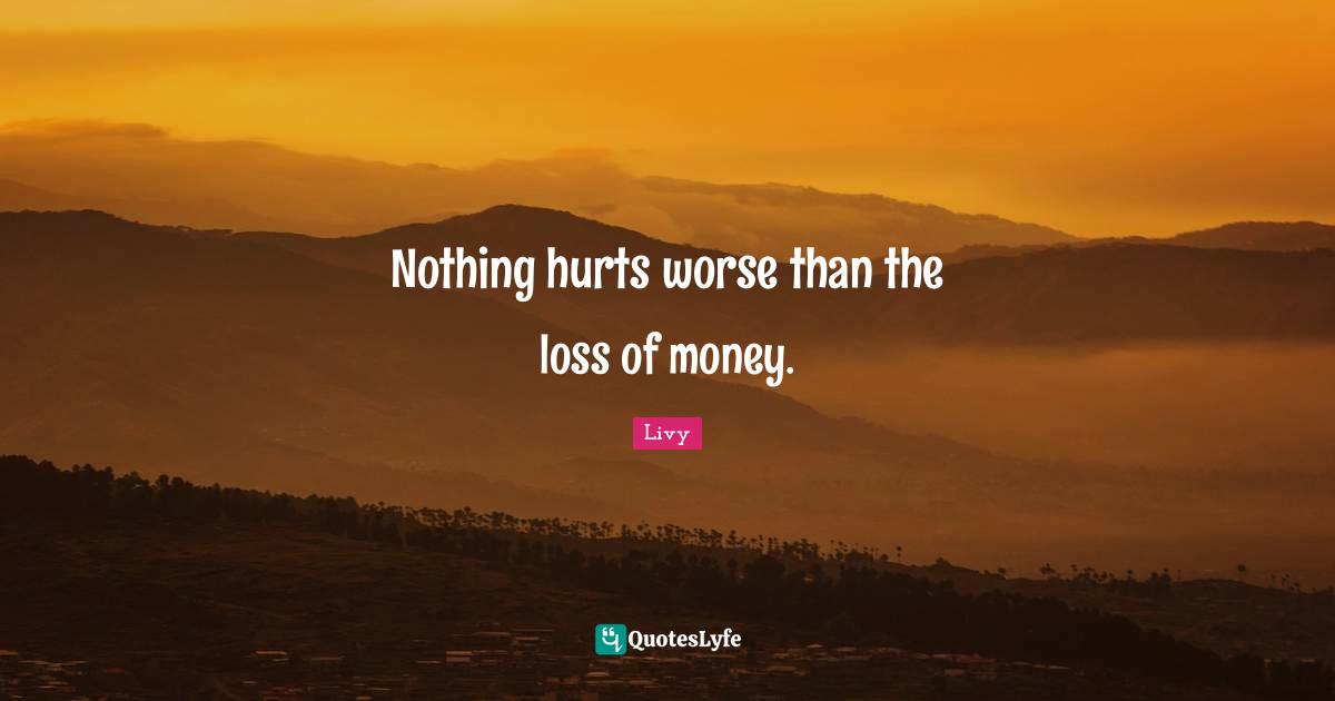 Nothing hurts worse than the loss of money.