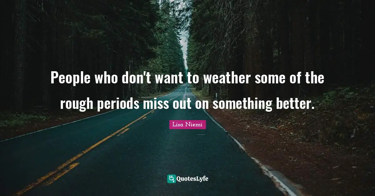 People who don't want to weather some of the rough periods miss out on something better.