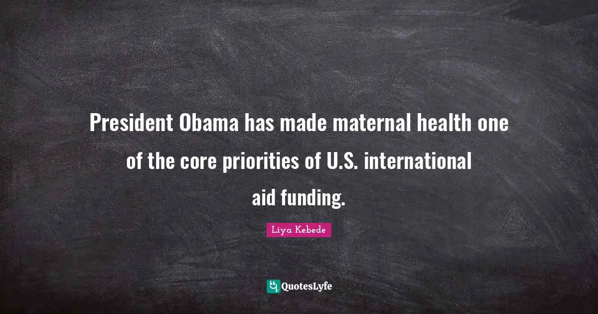 President Obama has made maternal health one of the core priorities of U.S. international aid funding.