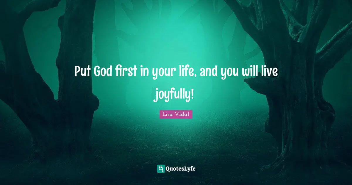 God First Quotes: "Put God first in your life, and you will live joyfully!"