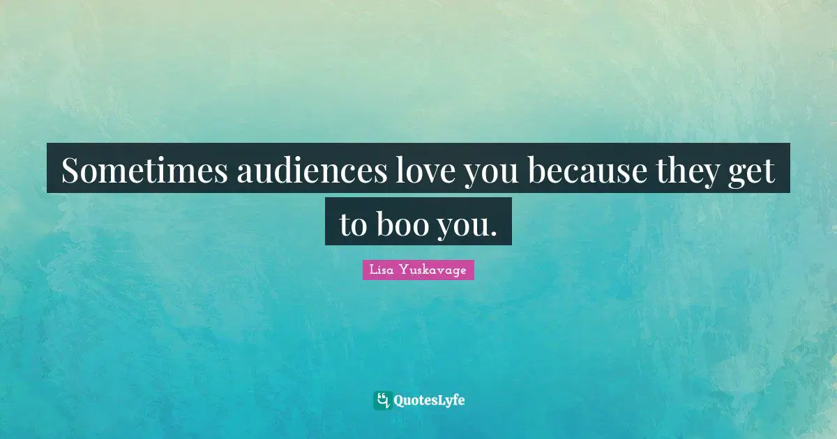 Sometimes audiences love you because they get to boo you.