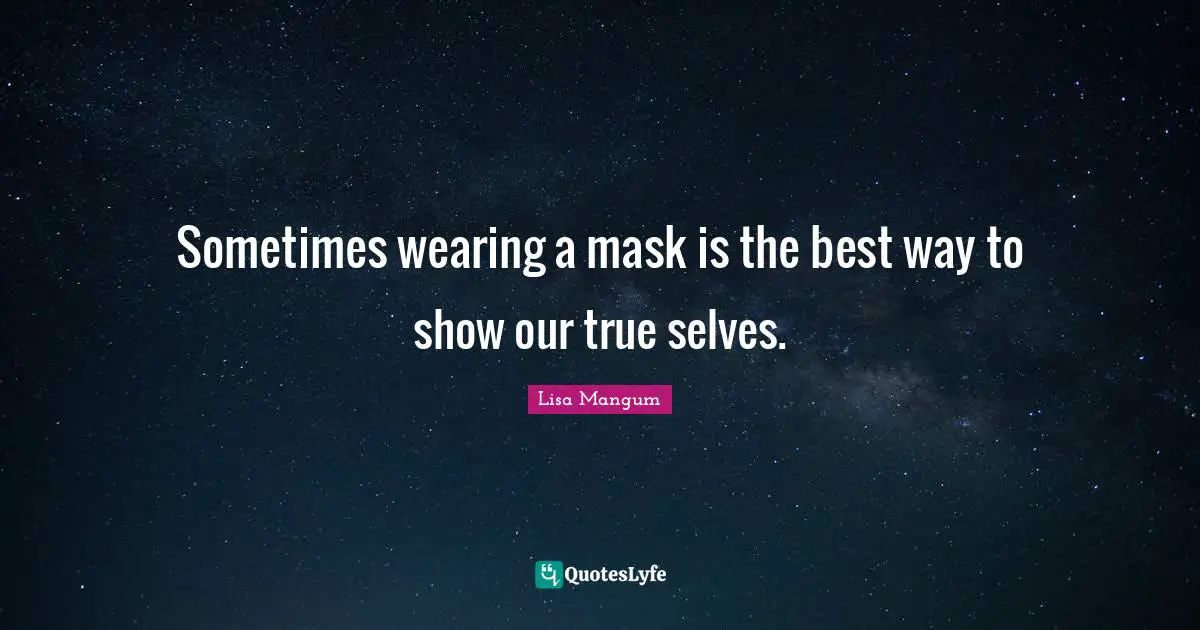 Sometimes wearing a mask is the best way to show our true selves.