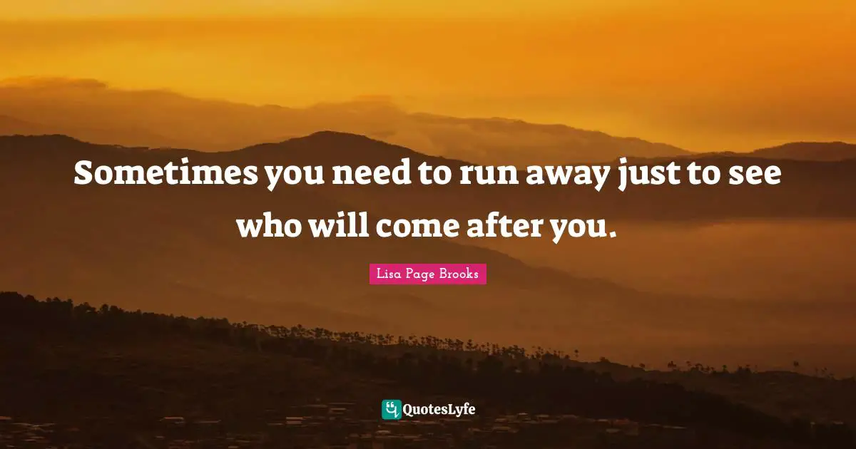 Mo Brooks Quotes: "Sometimes you need to run away just to see who will come after you."