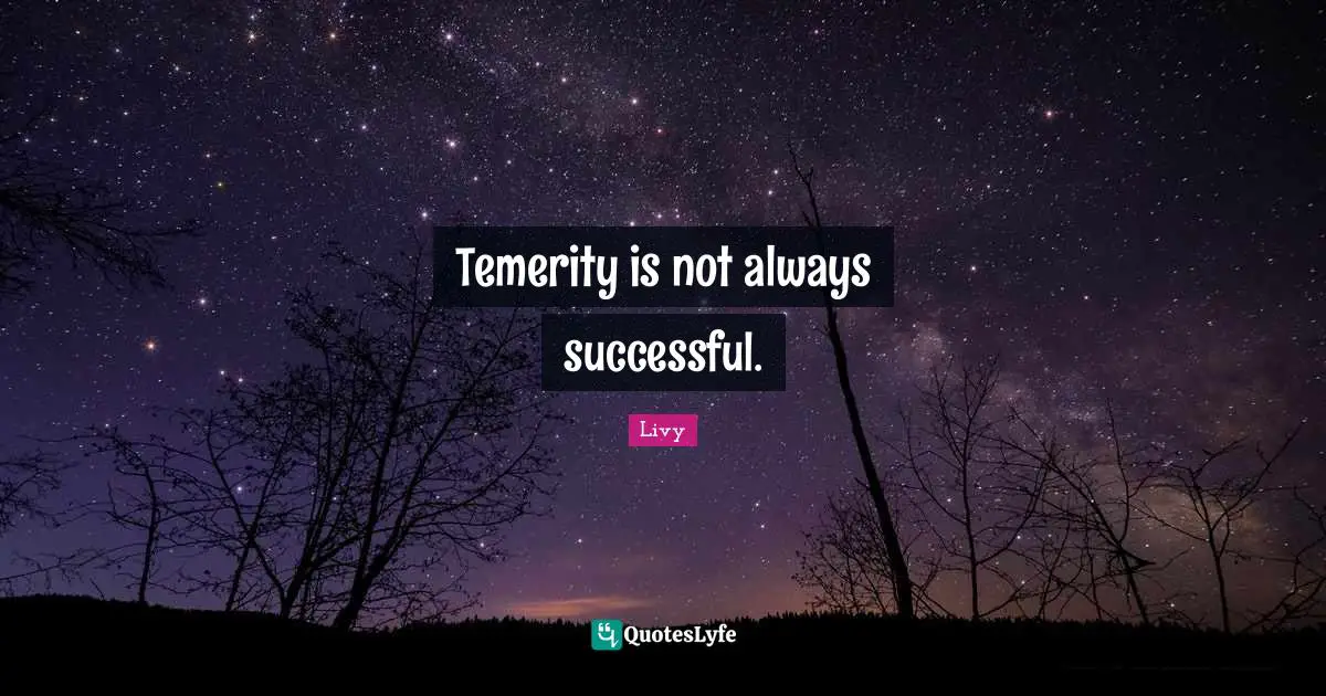 Temerity is not always successful.