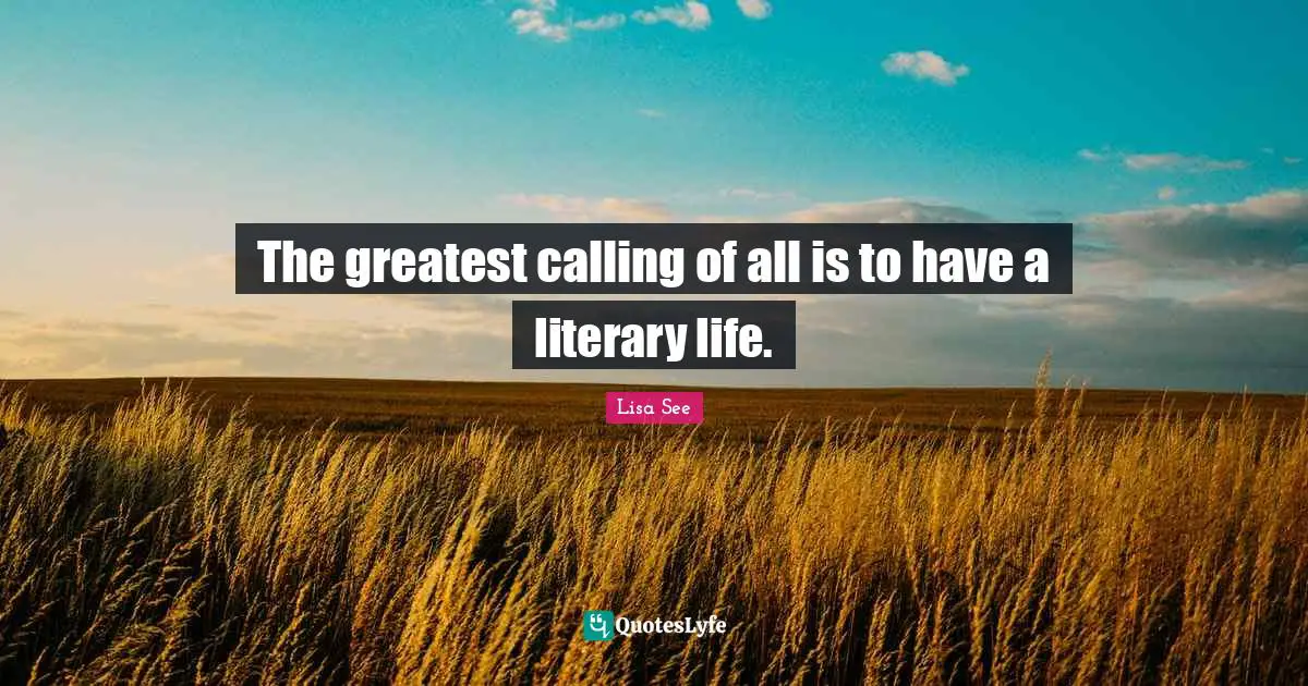 The greatest calling of all is to have a literary life.