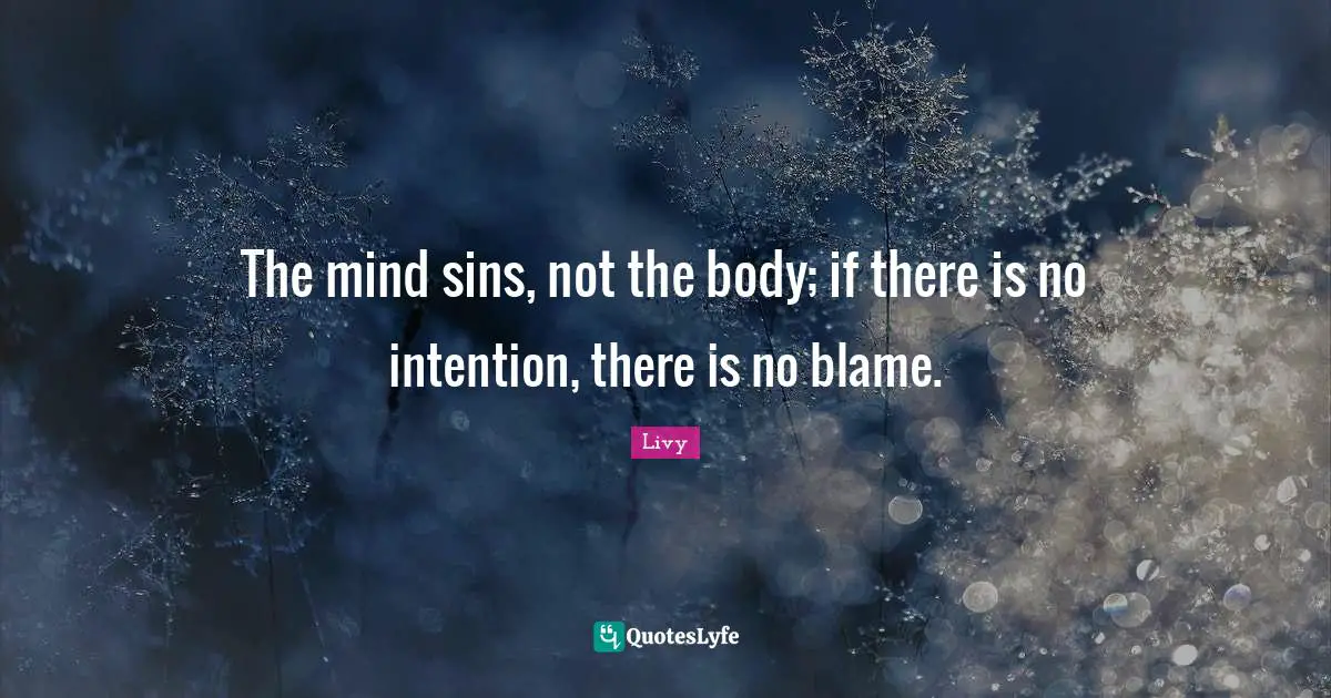 The mind sins, not the body; if there is no intention, there is no blame.