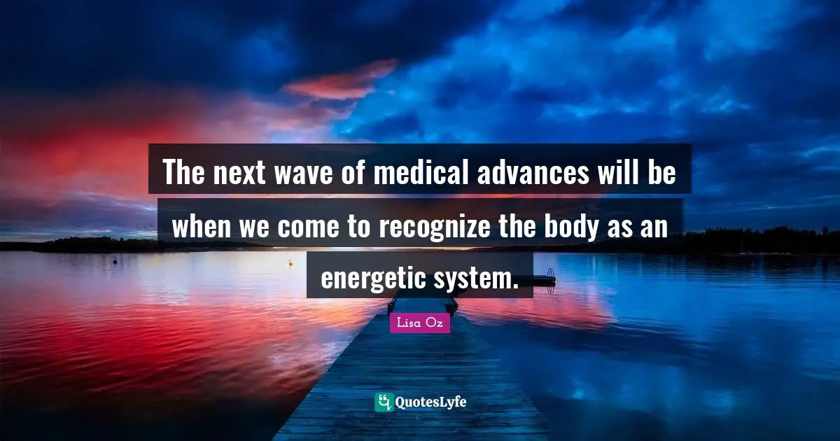 The next wave of medical advances will be when we come to recognize the body as an energetic system.