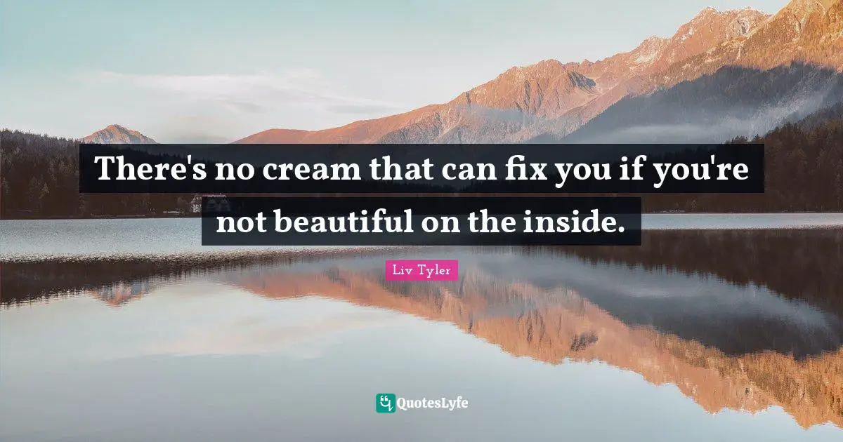 There's no cream that can fix you if you're not beautiful on the inside.