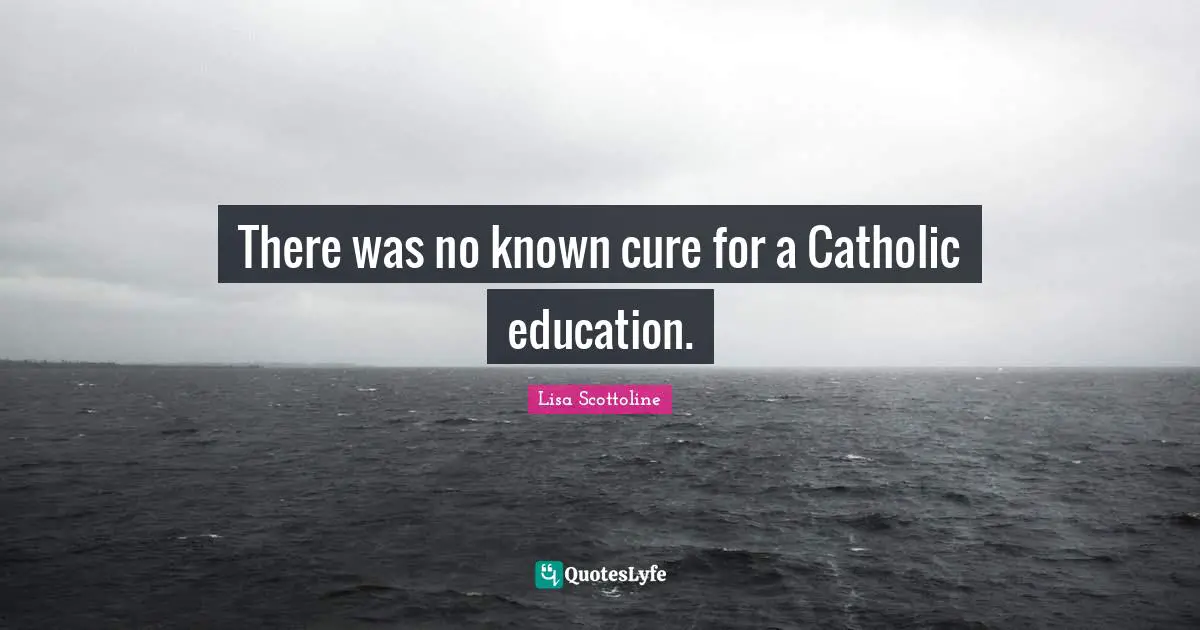 There was no known cure for a Catholic education.