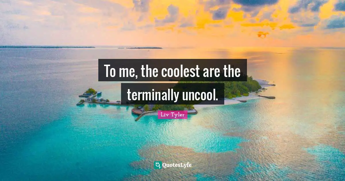 Uncool Quotes: "To me, the coolest are the terminally uncool."