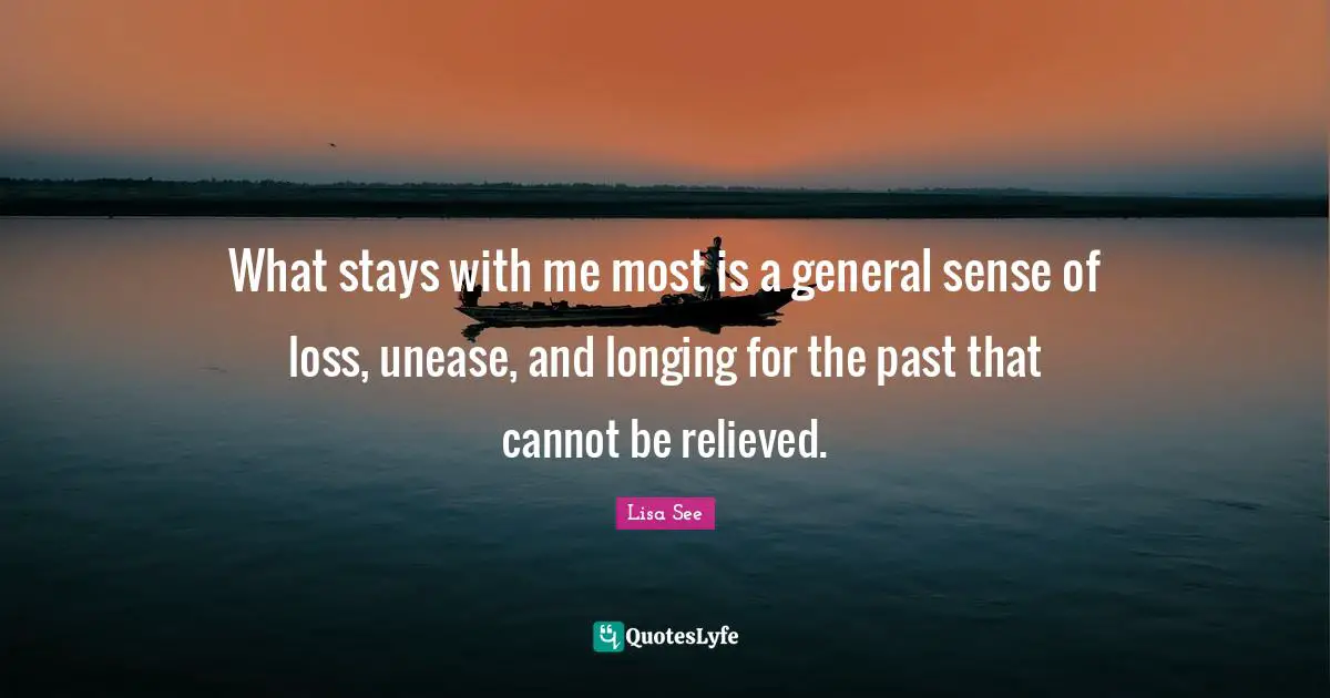 What stays with me most is a general sense of loss, unease, and longing for the past that cannot be relieved.