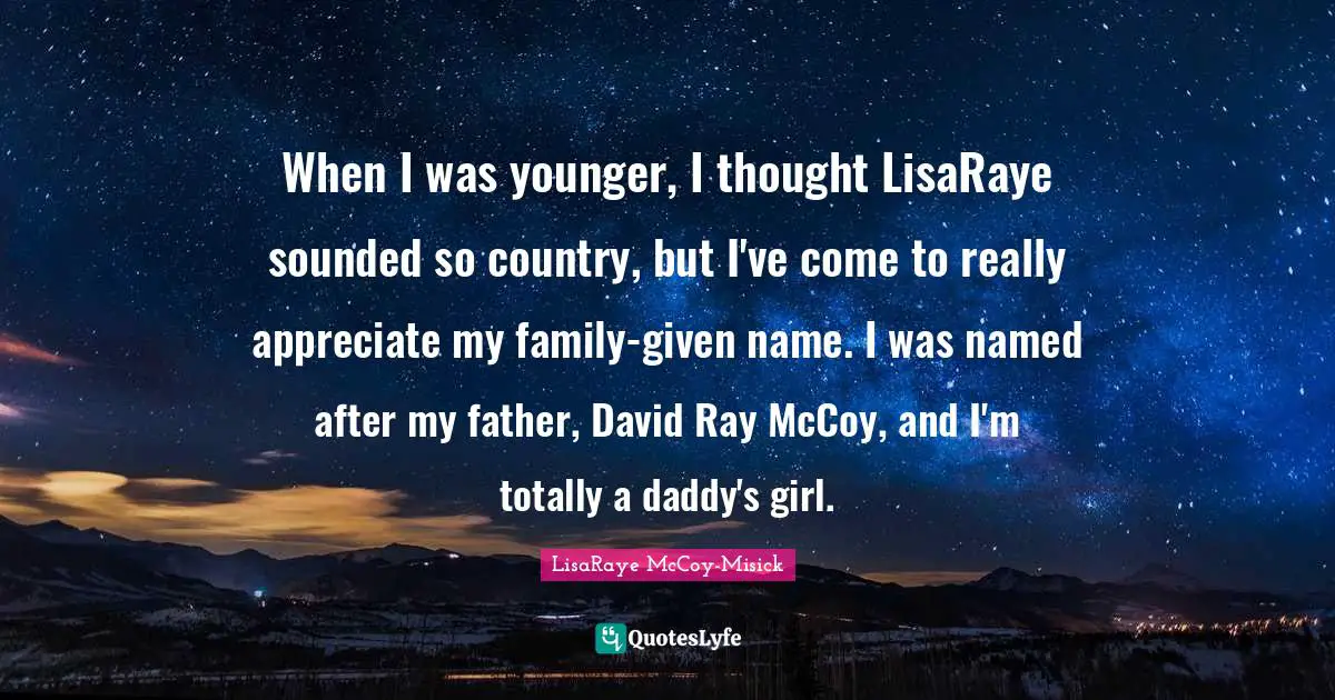 When I was younger, I thought LisaRaye sounded so country, but I've come to really appreciate my family-given name. I was named after my father, David Ray McCoy, and I'm totally a daddy's girl.