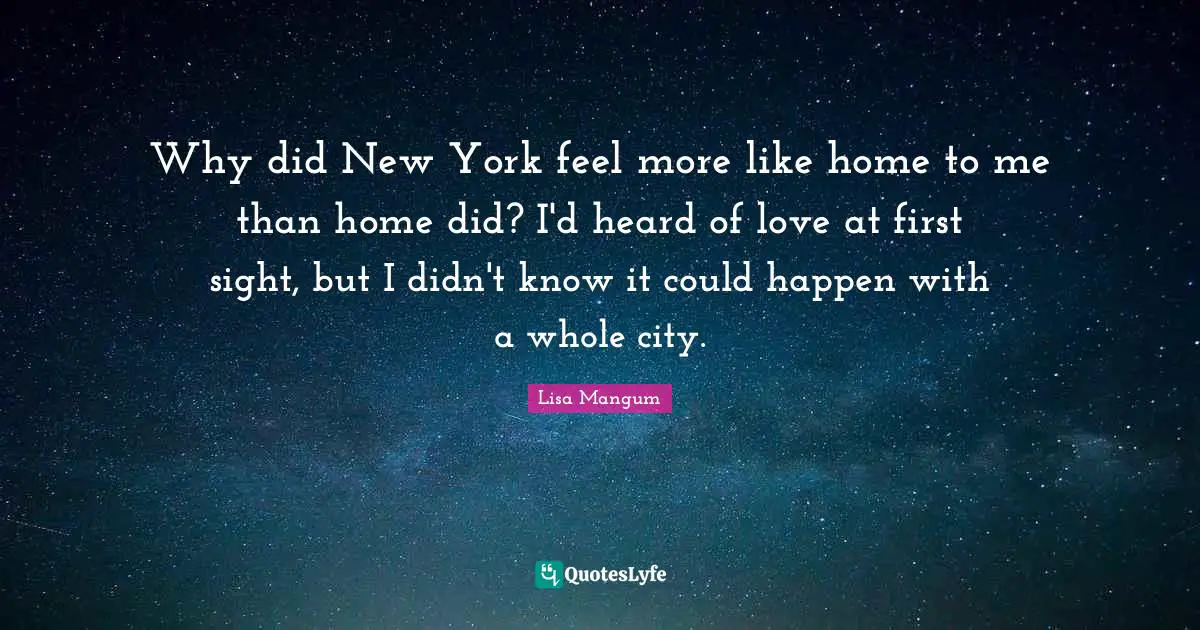 Why did New York feel more like home to me than home did? I'd heard of love at first sight, but I didn't know it could happen with a whole city.